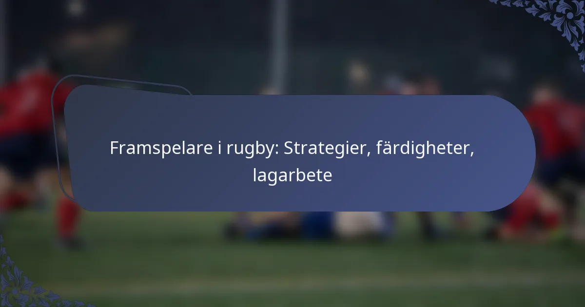 Framspelare i rugby: Strategier, färdigheter, lagarbete