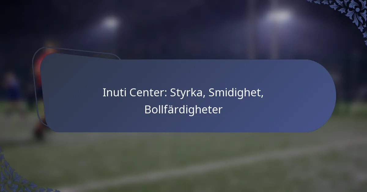 Inuti Center: Styrka, Smidighet, Bollfärdigheter