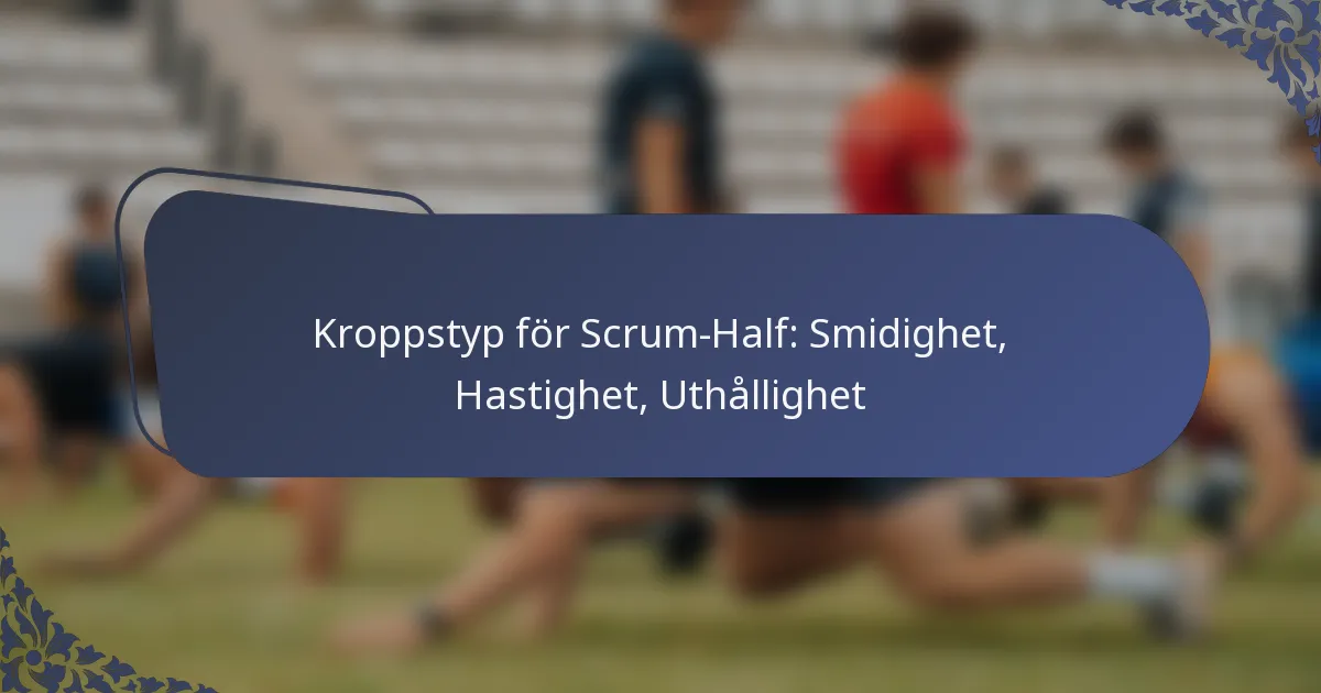 Kroppstyp för Scrum-Half: Smidighet, Hastighet, Uthållighet