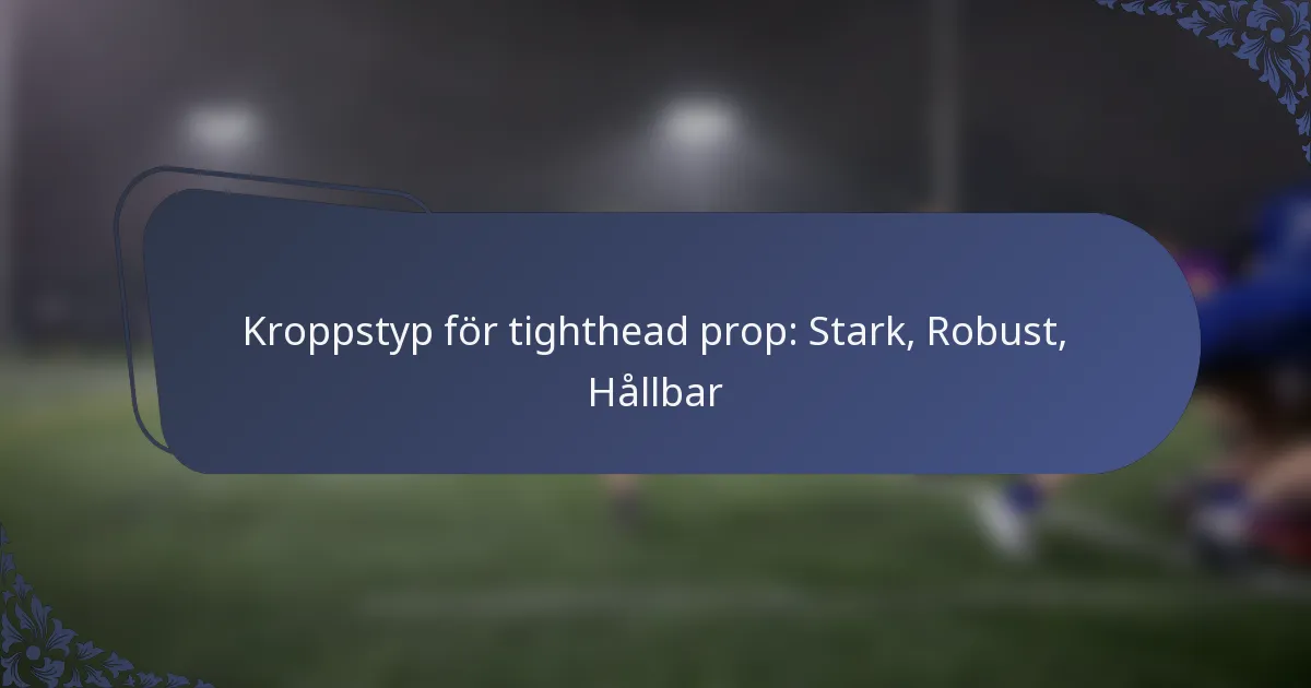Kroppstyp för tighthead prop: Stark, Robust, Hållbar