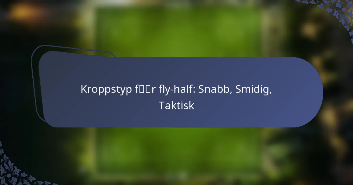 Kroppstyp för fly-half: Snabb, Smidig, Taktisk
