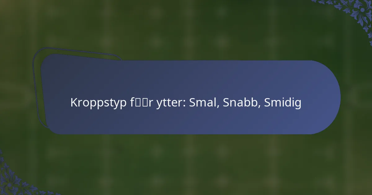 Kroppstyp för ytter: Smal, Snabb, Smidig