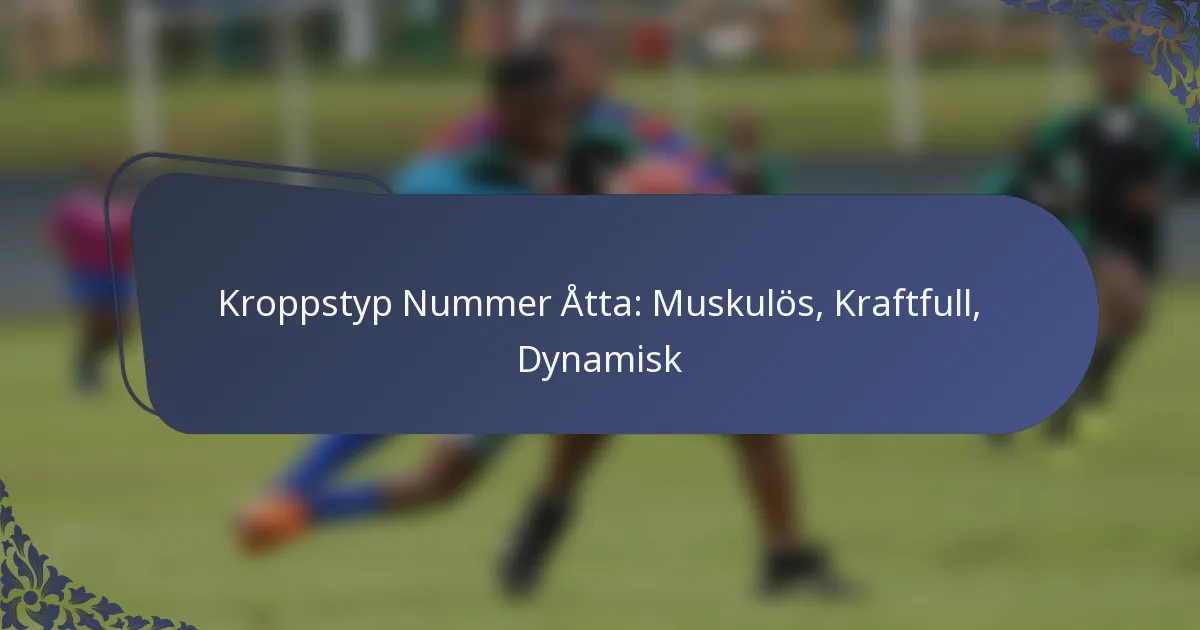 Kroppstyp Nummer Åtta: Muskulös, Kraftfull, Dynamisk