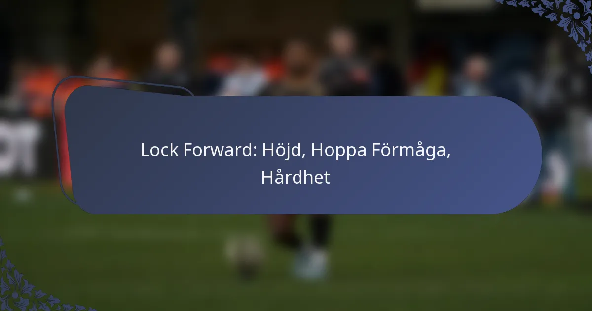 Lock Forward: Höjd, Hoppa Förmåga, Hårdhet