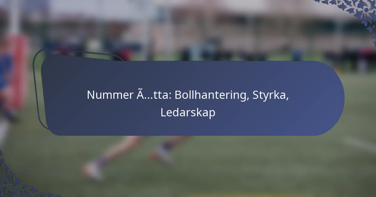 Nummer Åtta: Bollhantering, Styrka, Ledarskap