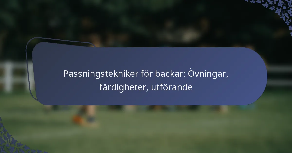 Passningstekniker för backar: Övningar, färdigheter, utförande
