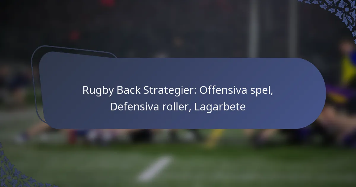 Rugby Back Strategier: Offensiva spel, Defensiva roller, Lagarbete