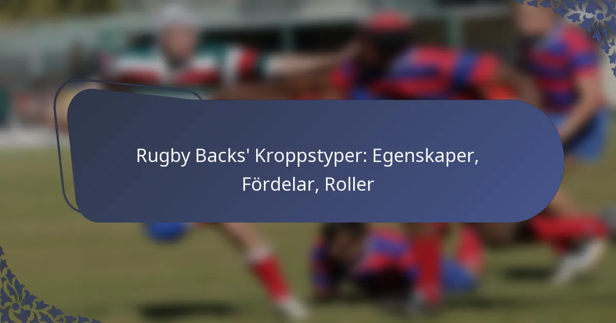 Rugby Backs’ Kroppstyper: Egenskaper, Fördelar, Roller