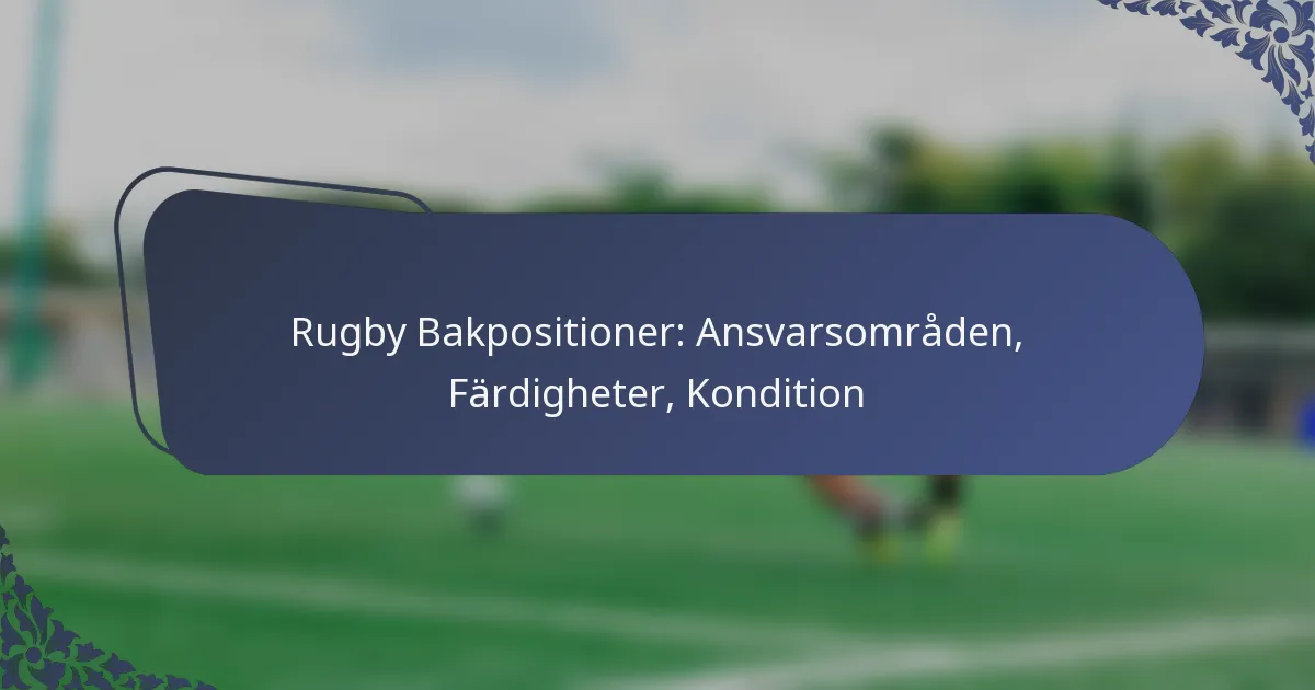 Rugby Bakpositioner: Ansvarsområden, Färdigheter, Kondition