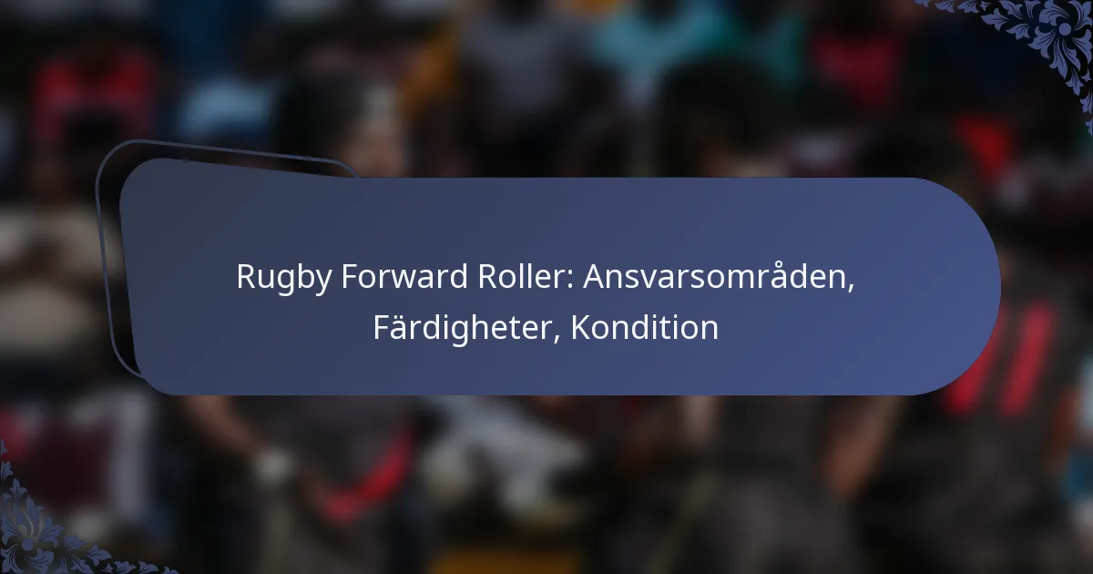 Rugby Forward Roller: Ansvarsområden, Färdigheter, Kondition