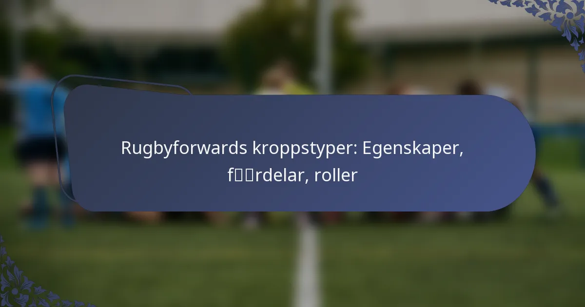 Rugbyforwards kroppstyper: Egenskaper, fördelar, roller