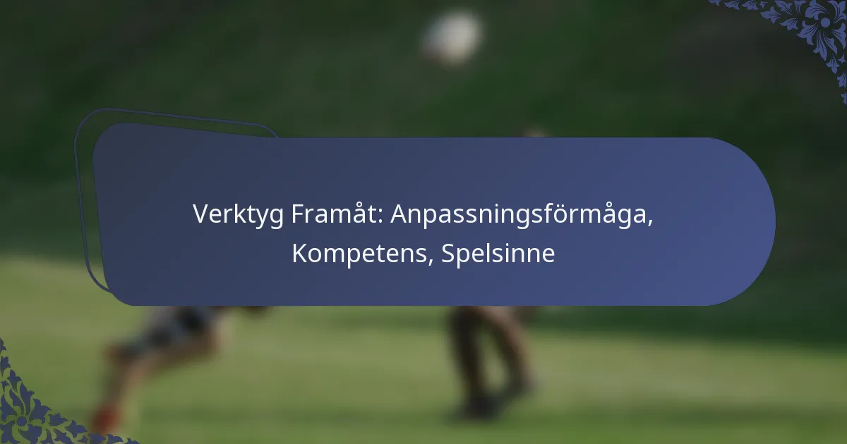Verktyg Framåt: Anpassningsförmåga, Kompetens, Spelsinne