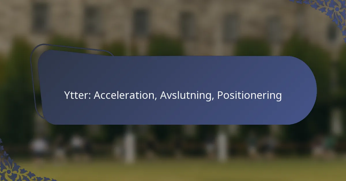 Ytter: Acceleration, Avslutning, Positionering