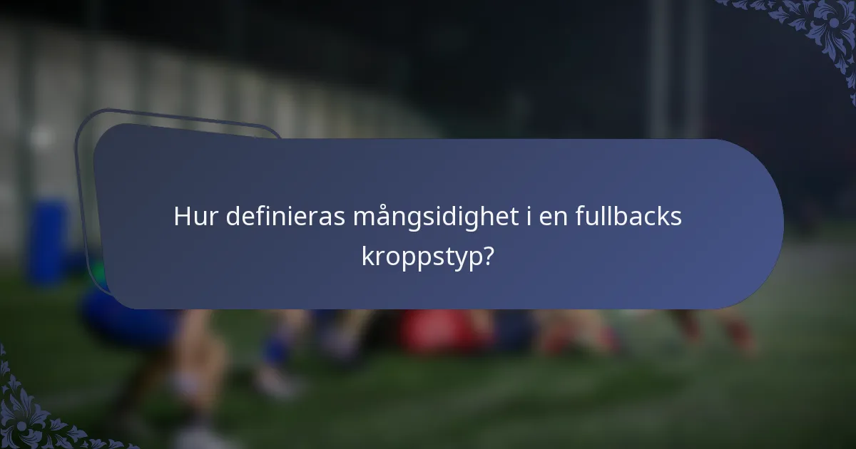 Hur definieras mångsidighet i en fullbacks kroppstyp?