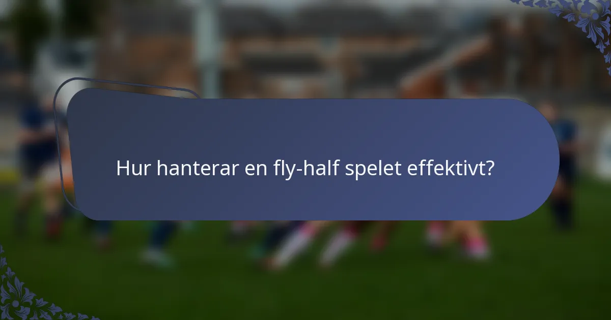 Hur hanterar en fly-half spelet effektivt?