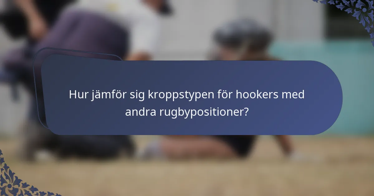 Hur jämför sig kroppstypen för hookers med andra rugbypositioner?