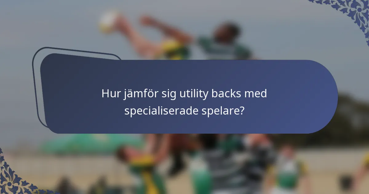 Hur jämför sig utility backs med specialiserade spelare?