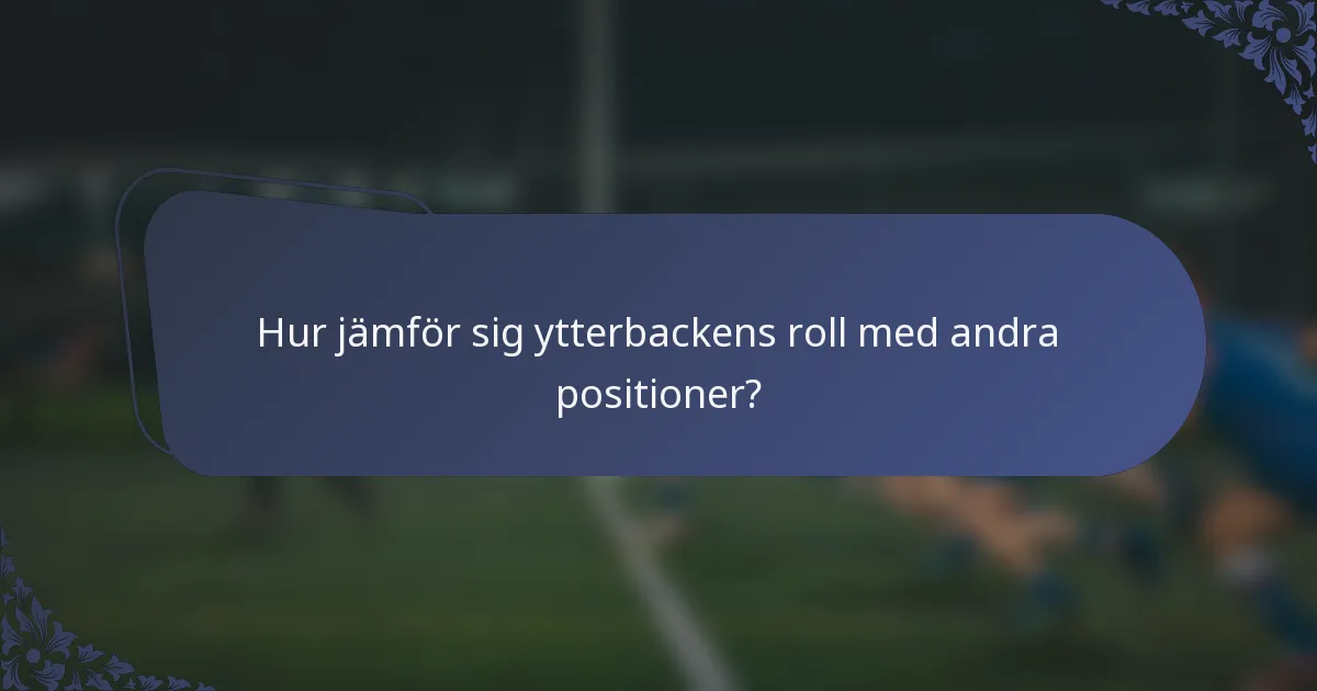 Hur jämför sig ytterbackens roll med andra positioner?