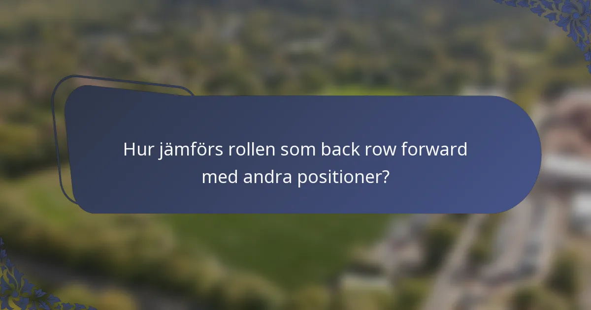Hur jämförs rollen som back row forward med andra positioner?