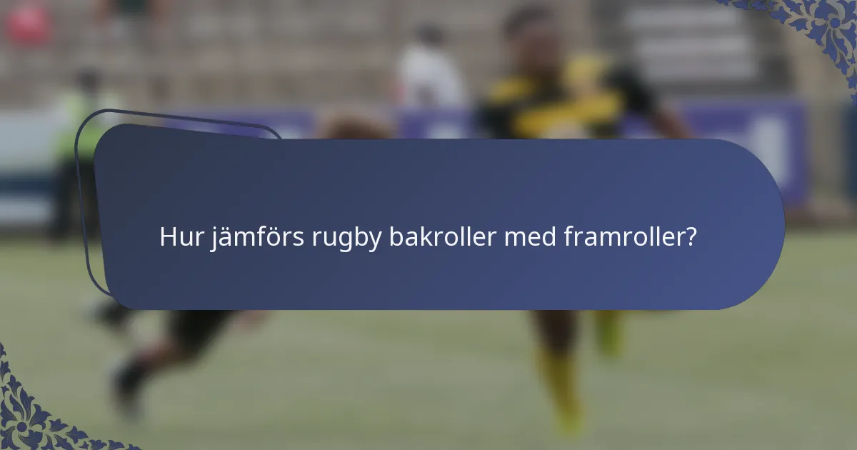 Hur jämförs rugby bakroller med framroller?