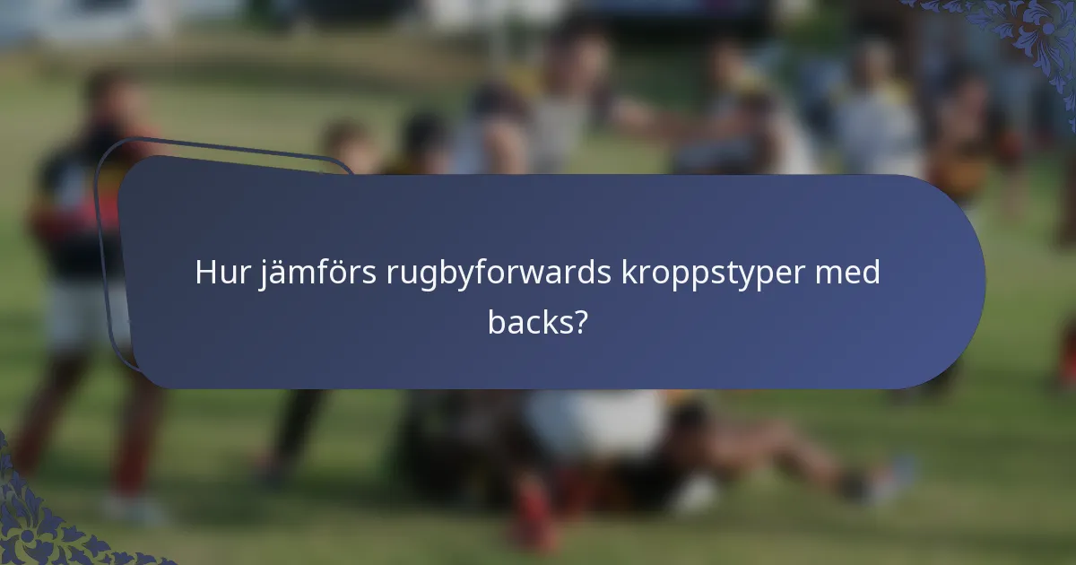 Hur jämförs rugbyforwards kroppstyper med backs?