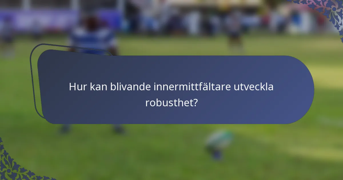 Hur kan blivande innermittfältare utveckla robusthet?