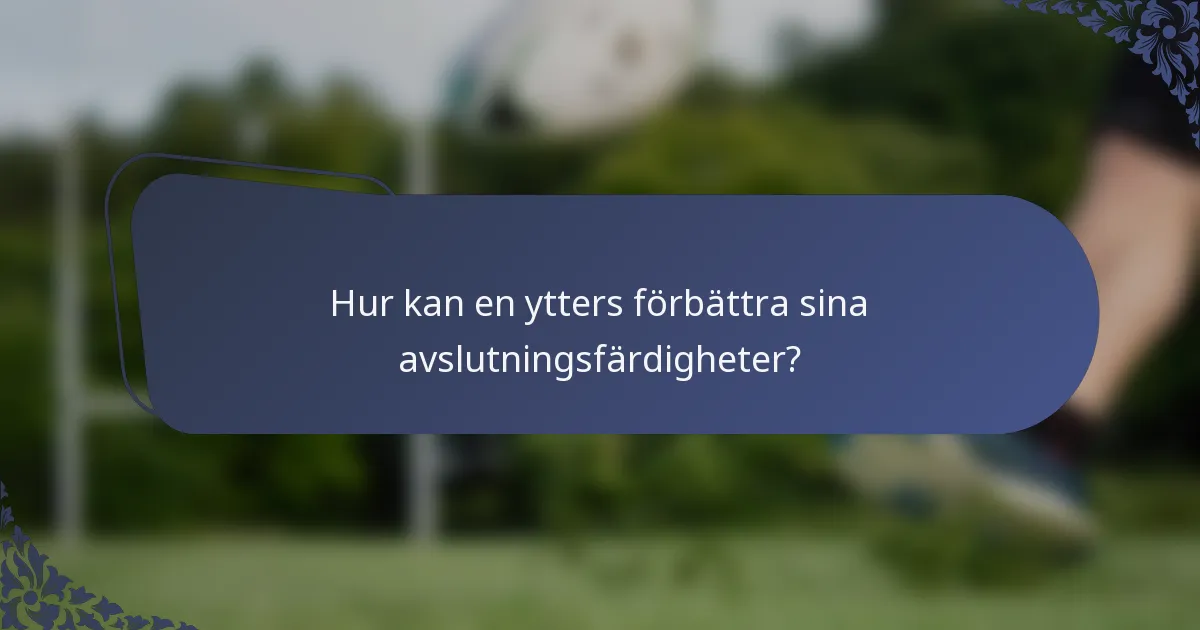 Hur kan en ytters förbättra sina avslutningsfärdigheter?