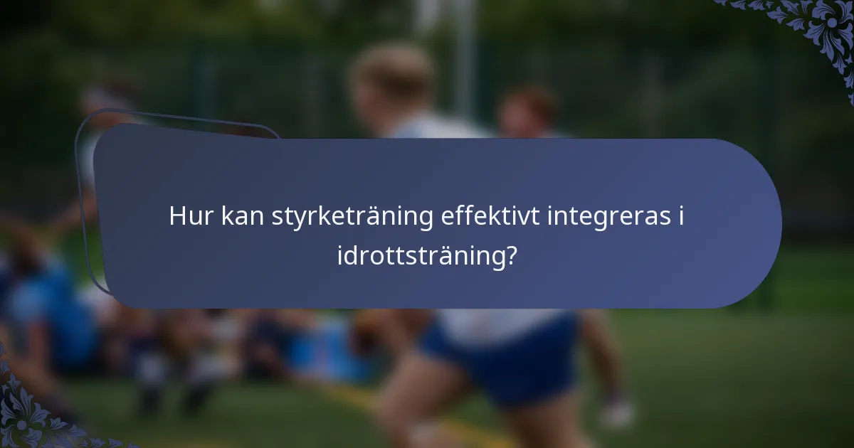 Hur kan styrketräning effektivt integreras i idrottsträning?