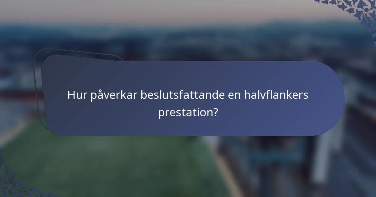 Hur påverkar beslutsfattande en halvflankers prestation?
