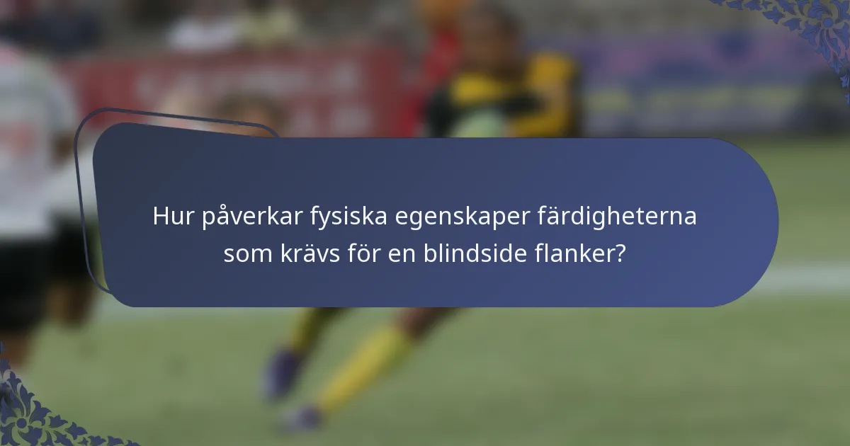 Hur påverkar fysiska egenskaper färdigheterna som krävs för en blindside flanker?