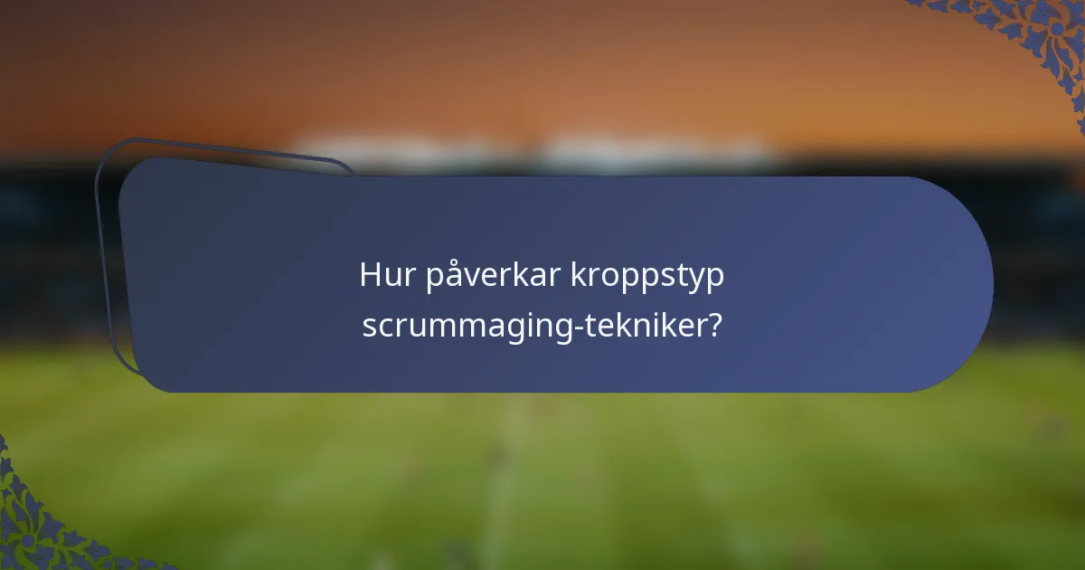 Hur påverkar kroppstyp scrummaging-tekniker?