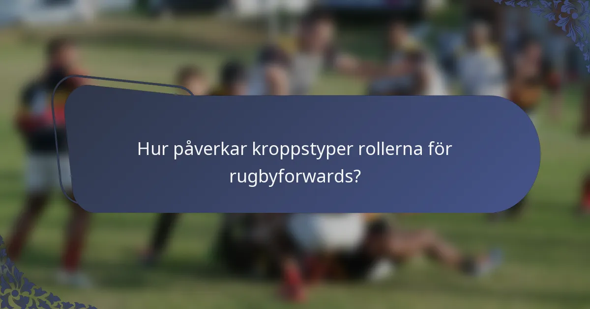 Hur påverkar kroppstyper rollerna för rugbyforwards?