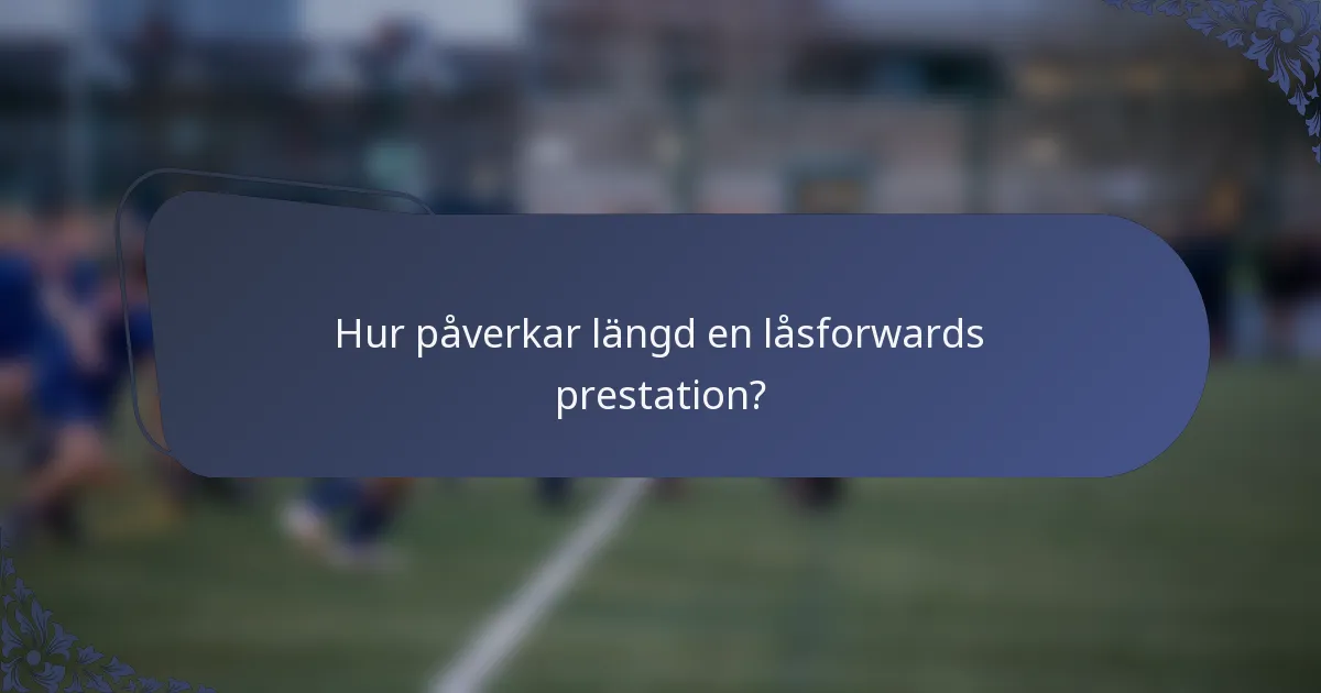 Hur påverkar längd en låsforwards prestation?