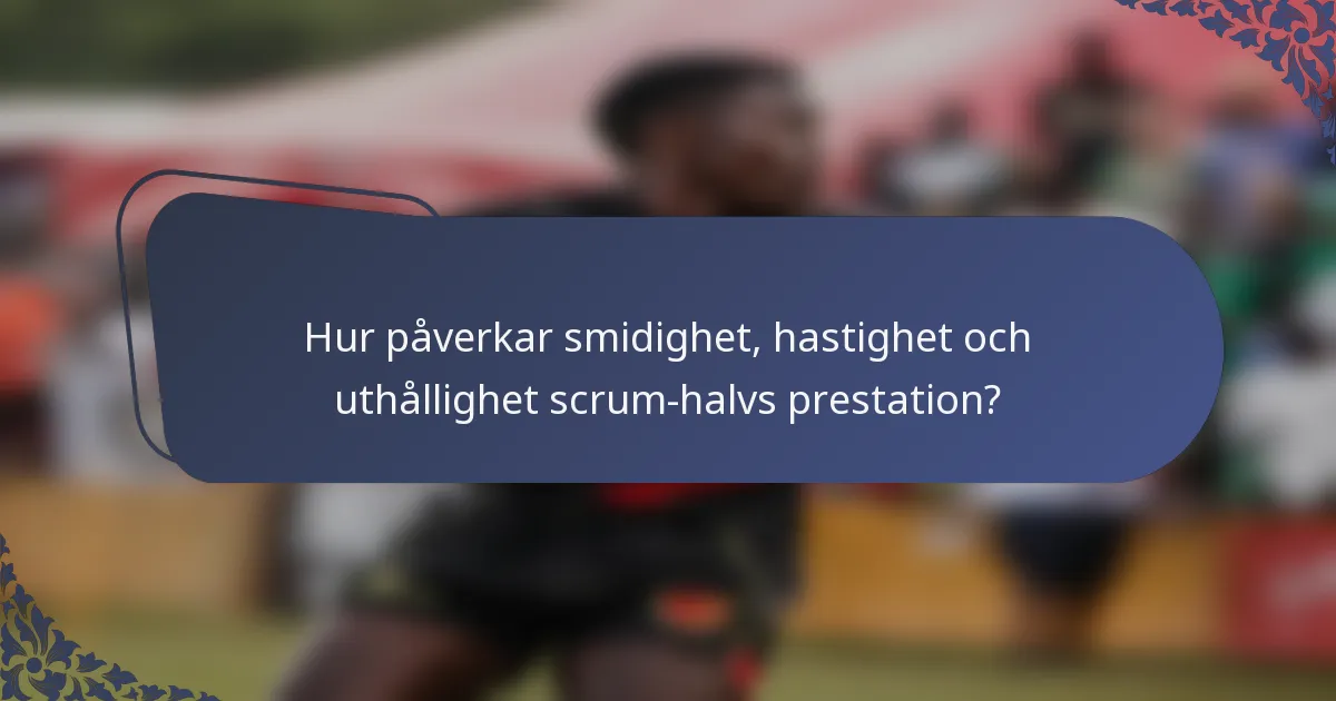 Hur påverkar smidighet, hastighet och uthållighet scrum-halvs prestation?