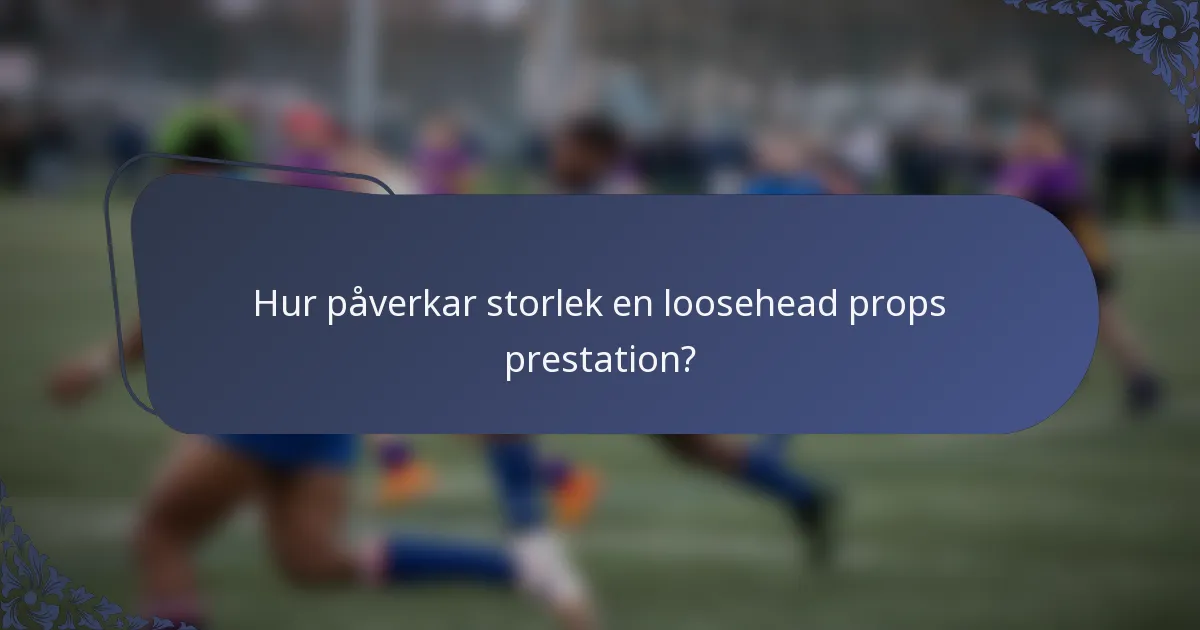 Hur påverkar storlek en loosehead props prestation?