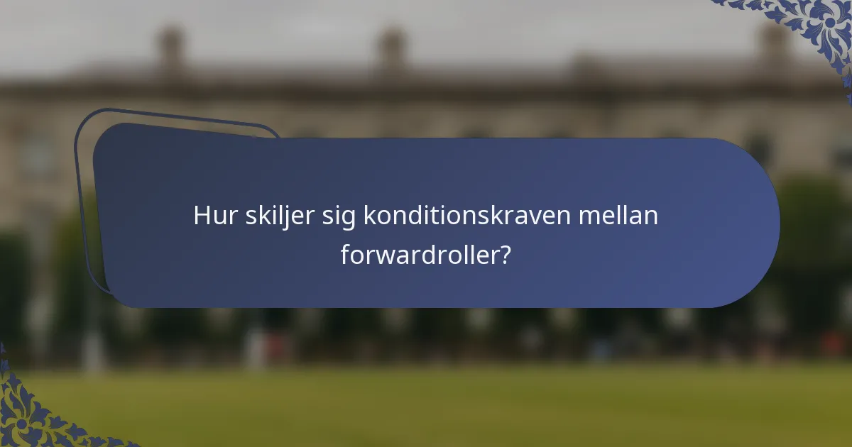 Hur skiljer sig konditionskraven mellan forwardroller?
