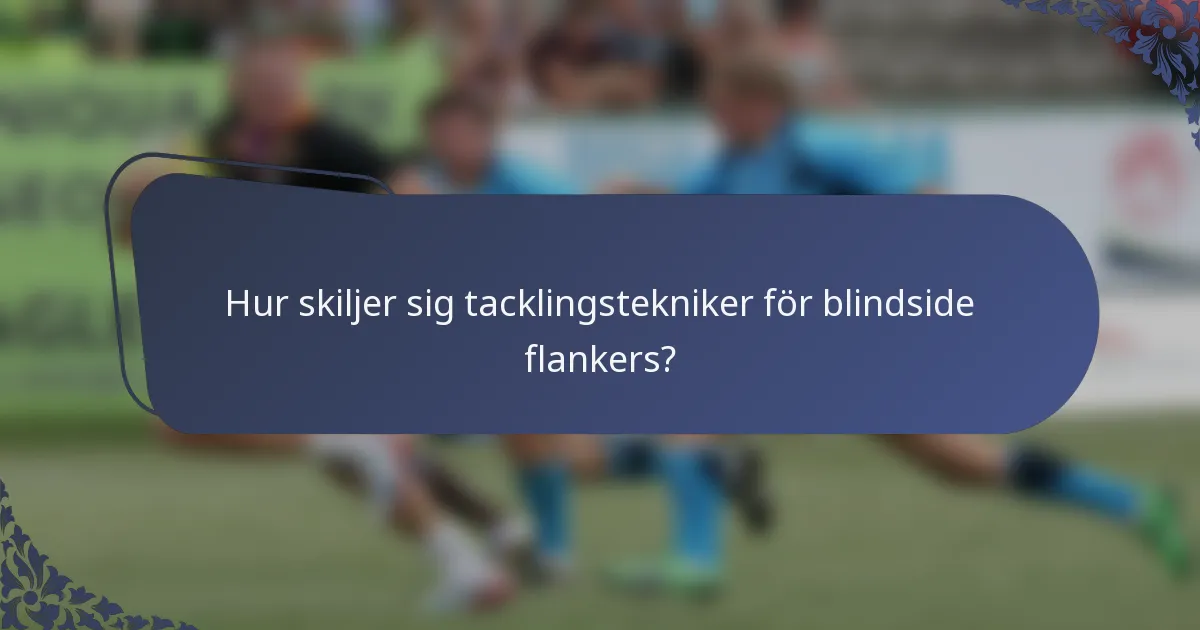 Hur skiljer sig tacklingstekniker för blindside flankers?
