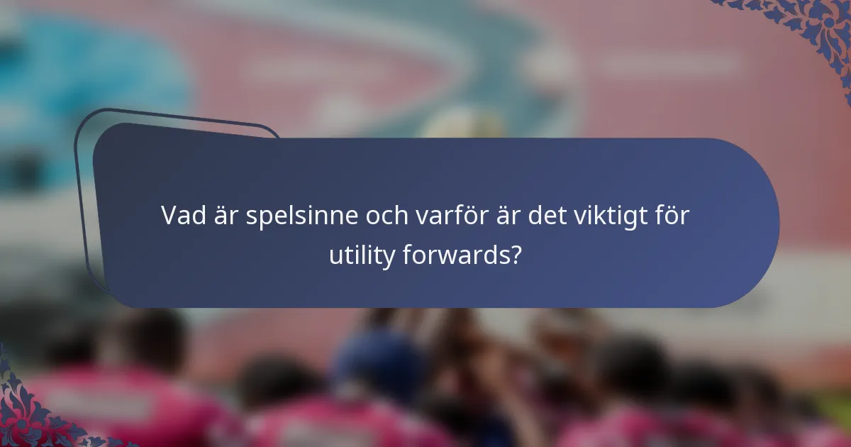 Vad är spelsinne och varför är det viktigt för utility forwards?