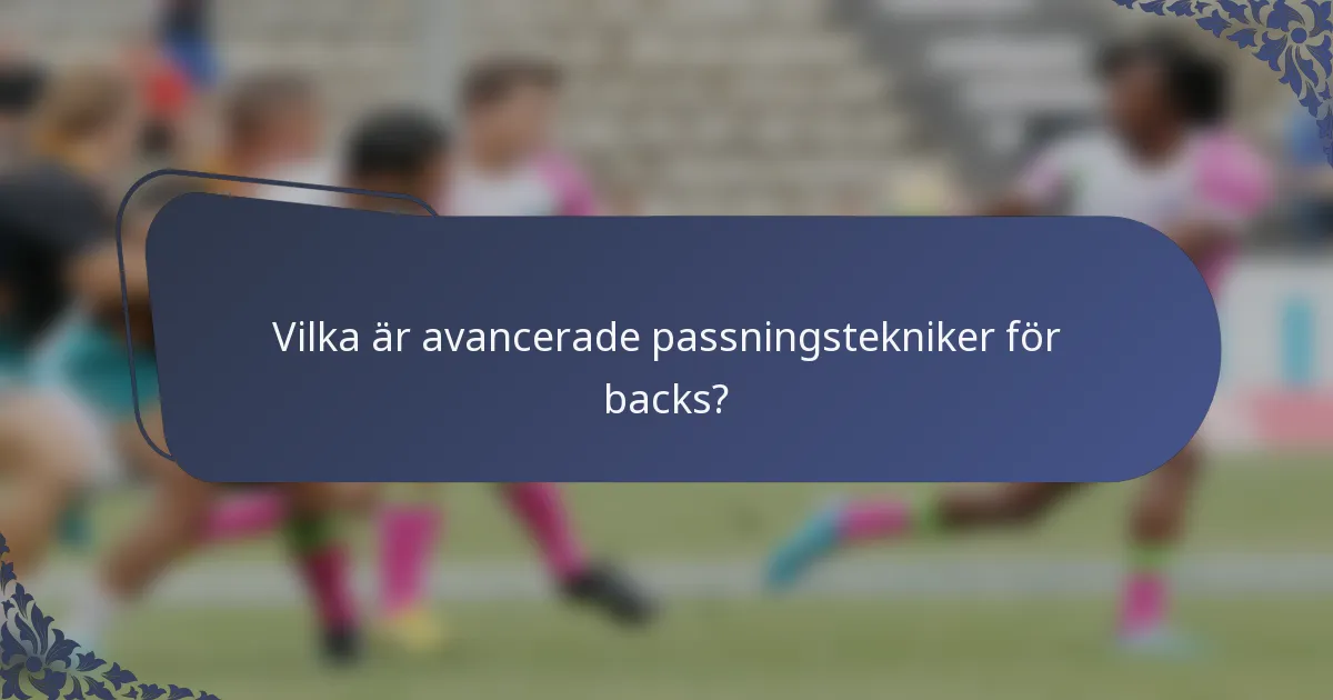 Vilka är avancerade passningstekniker för backs?
