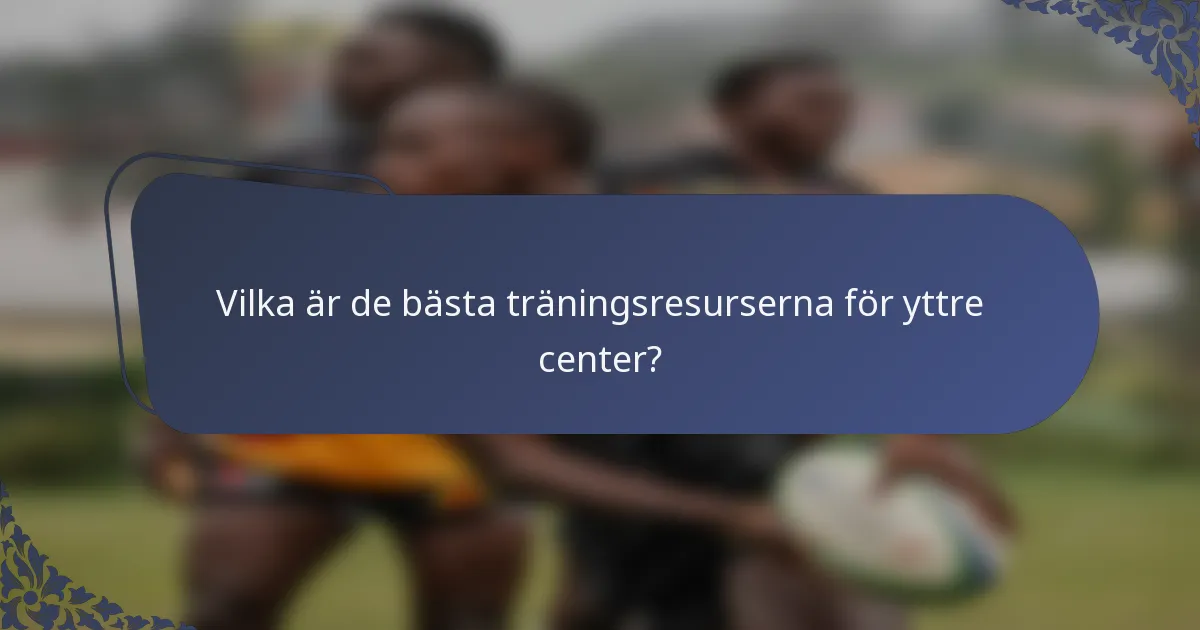 Vilka är de bästa träningsresurserna för yttre center?