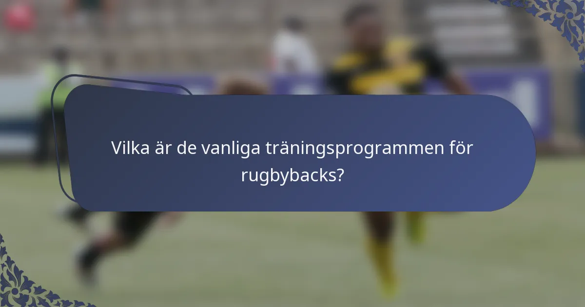 Vilka är de vanliga träningsprogrammen för rugbybacks?