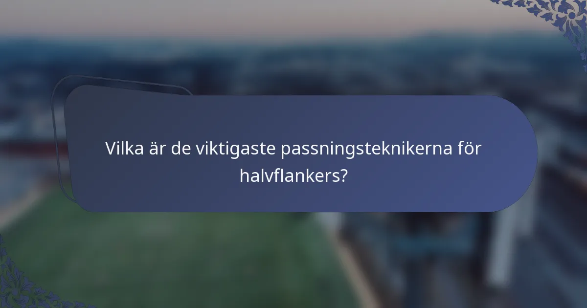 Vilka är de viktigaste passningsteknikerna för halvflankers?