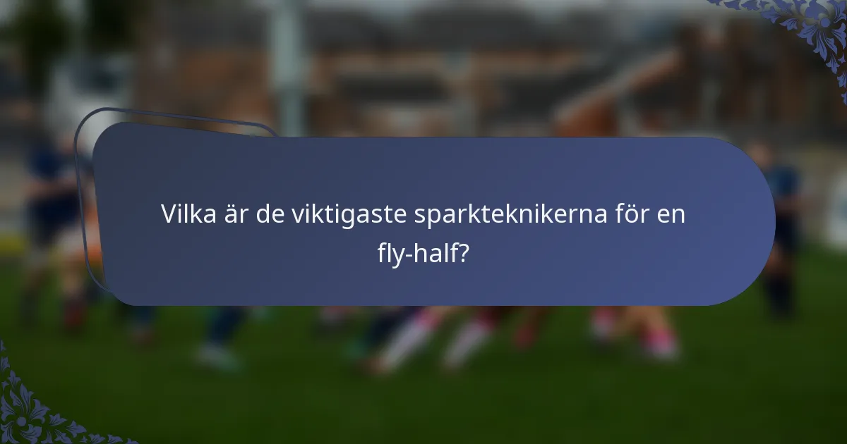 Vilka är de viktigaste sparkteknikerna för en fly-half?