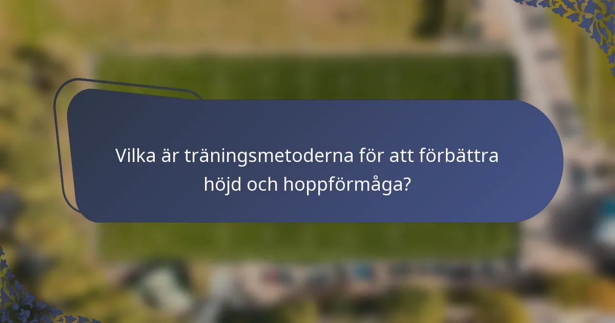 Vilka är träningsmetoderna för att förbättra höjd och hoppförmåga?