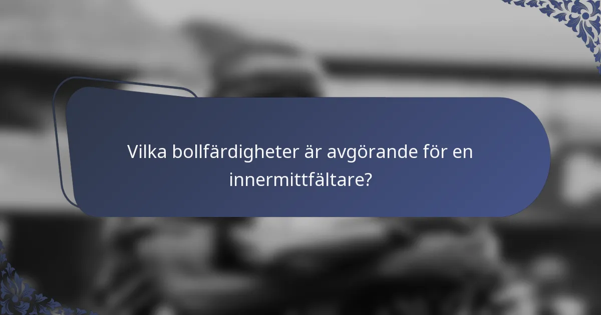 Vilka bollfärdigheter är avgörande för en innermittfältare?