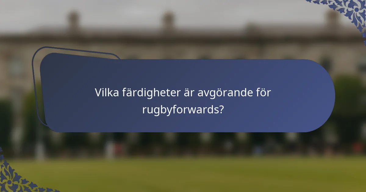 Vilka färdigheter är avgörande för rugbyforwards?
