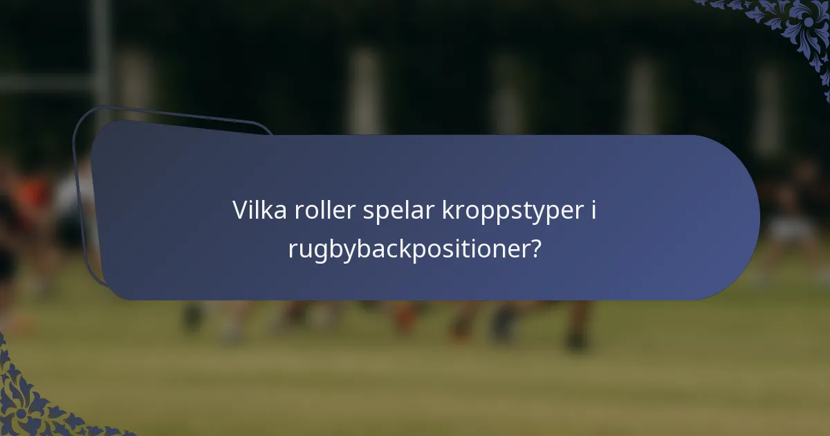 Vilka roller spelar kroppstyper i rugbybackpositioner?