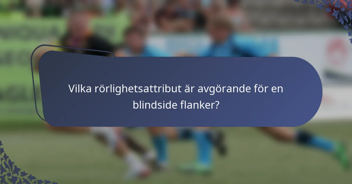 Vilka rörlighetsattribut är avgörande för en blindside flanker?