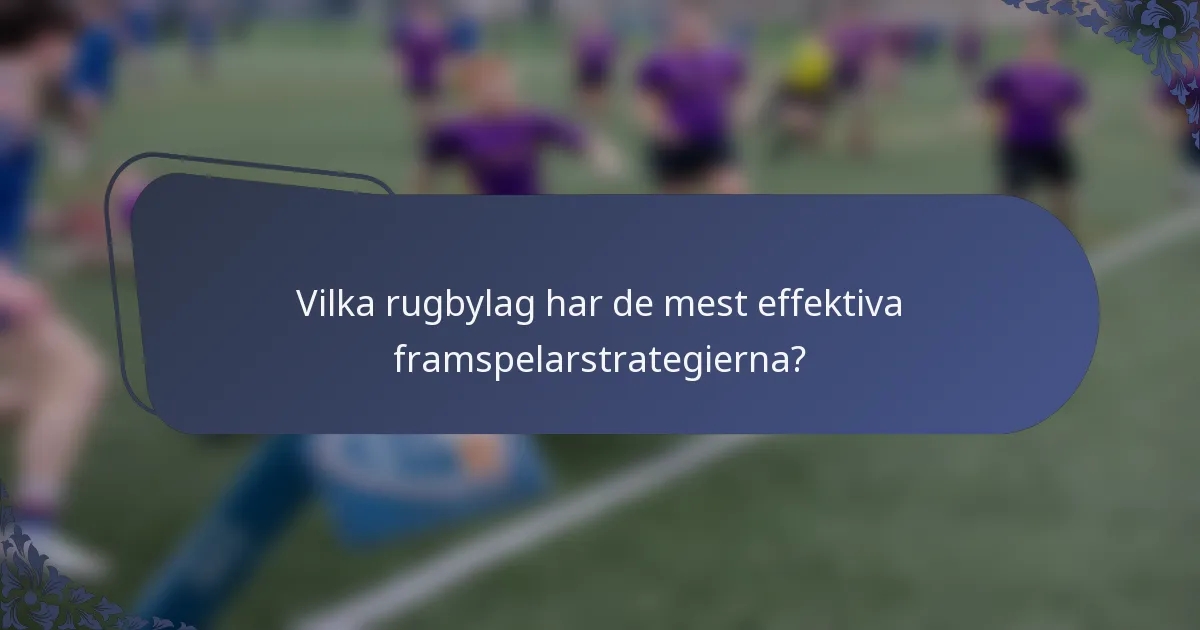 Vilka rugbylag har de mest effektiva framspelarstrategierna?