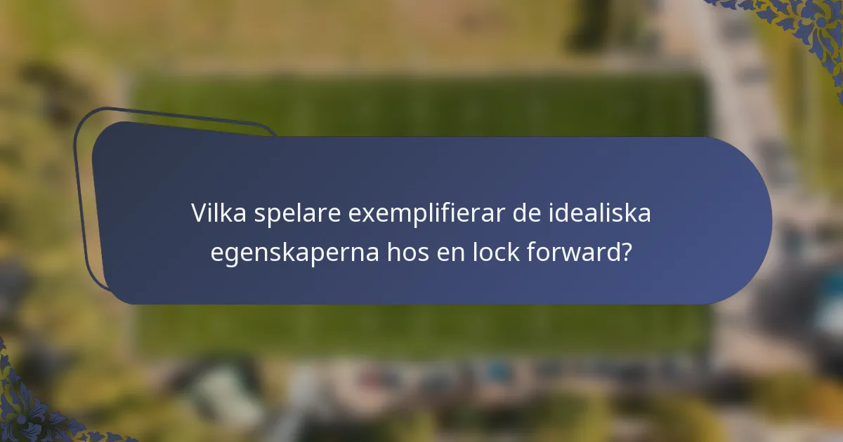 Vilka spelare exemplifierar de idealiska egenskaperna hos en lock forward?
